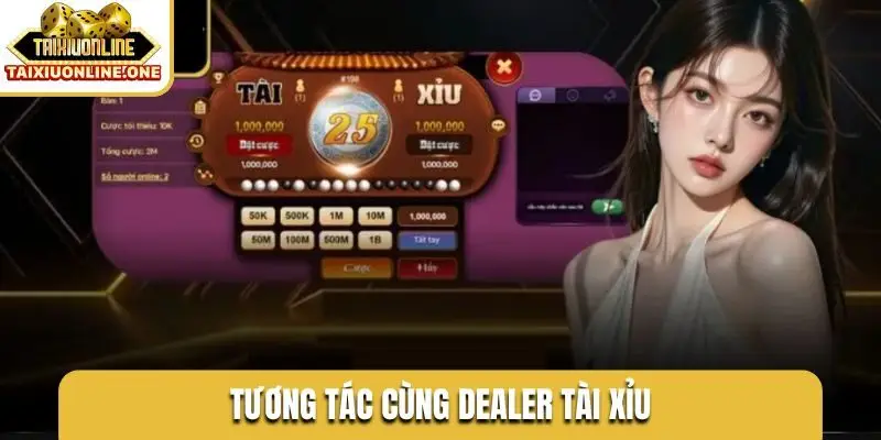 Tương tác cùng Dealer tài xỉu